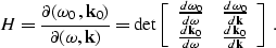 \begin{displaymath}
H=\frac {\partial{(\omega_0,{\bf k}_0)}} {\partial{(\omega,{...
 ...\omega} & \frac {d{\bf k}_0} {d{\bf k}} \end{array} \right]\; .\end{displaymath}