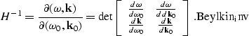 \begin{displaymath}
H^{-1}=\frac {\partial{(\omega,{\bf k})}} {\partial{(\omega_...
 ...}} {d{\bf k}_0} \end{array} \right]\; . 
\EQNLABEL{Beylkin_inv}\end{displaymath}