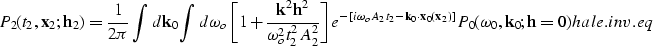 \begin{displaymath}
P_2(t_2,{\bf x}_2;{\bf h}_2)=\frac {1} {2\pi} \int d{\bf k}_...
 ...t]} P_0(\omega_{0},{\bf k}_0;{\bf h}=0) 
\EQNLABEL{hale.inv.eq}\end{displaymath}