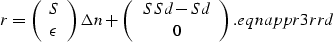 \begin{displaymath}
r = 
\left(
\begin{array}
{c}
 S \\  \epsilon\end{array}\rig...
 ...}
{c}
S Sd - Sd \\  0\end{array}\right).
\EQNLABEL{eqnappr3rrd}\end{displaymath}