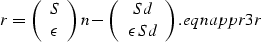 \begin{displaymath}
r = 
\left(
\begin{array}
{c}
 S \\  \epsilon\end{array}\rig...
 ...{c}
S d \\  \epsilon Sd\end{array}\right).
\EQNLABEL{eqnappr3r}\end{displaymath}