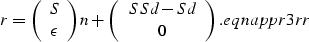 \begin{displaymath}
r = 
\left(
\begin{array}
{c}
 S \\  \epsilon\end{array}\rig...
 ...y}
{c}
S Sd - Sd \\  0\end{array}\right).
\EQNLABEL{eqnappr3rr}\end{displaymath}