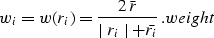 \begin{displaymath}
w_i = w(r_i) = {{2\,\bar{r}} \over {\mid r_i \mid +
\bar{r_i}}} \,. 
\EQNLABEL{weight} \end{displaymath}