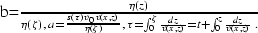 \begin{eqnarraystar}
b={{\eta(z)}\over{\eta(\zeta)}}\,,\;
a={{s(\tau)\,v_0\,v(x,...
 ...t_0^\zeta{{dz}\over{v(x,z)}}=t+ \int_0^z{{dz}\over{v(x,z)}}\;.\end{eqnarraystar}