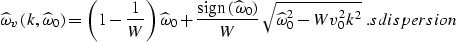 \begin{displaymath}
\widehat{\omega}_v\left(k,\widehat{\omega}_0 \right)=
\left(...
 ...{\widehat{\omega}_0^2 - W v_0^2 k^2}\;.
\EQNLABEL{sdispersion} \end{displaymath}