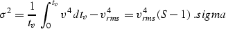 \begin{displaymath}
\sigma^2={1 \over t_v}\,\int_{0}^{t_v} v^4 \,dt_v - v_{rms}^4=v_{rms}^4 (S-1)\;.
\EQNLABEL{sigma} \end{displaymath}