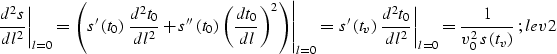 \begin{displaymath}
\left.{d^2s}\over {dl^2}\right\vert _{l=0} = 
\left.\left(s'...
 ...l=0} = 
{1\over {v_0^2 \,s\left(t_v\right)}}\;;
\EQNLABEL{lev2}\end{displaymath}