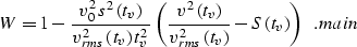\begin{displaymath}
W=1-{{v_0^2\,s^2\left(t_v\right)} \over{v_{rms}^2\left(t_v\r...
 ...t(t_v\right)}}
-S\left(t_v\right)
\right)\;\;.
\EQNLABEL{main} \end{displaymath}