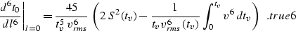 \begin{displaymath}
\left.{d^6t_0}\over {dl^6}\right\vert _{l=0} = 
{{45} \over ...
 ...right)}}\,
\int_0^{t_v} v^6 \,dt_v\right)\;\;.
\EQNLABEL{true6}\end{displaymath}