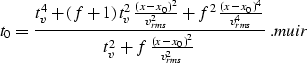 \begin{displaymath}
t_0 =
{{t_v^4+(f+1)\,t_v^2\,{\left(x-x_0\right)^2 \over v_{r...
 ...f\,{\left(x-x_0\right)^2 \over v_{rms}^2}}}\;.
\EQNLABEL{muir} \end{displaymath}