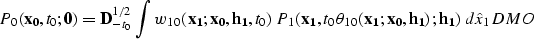 \begin{displaymath}
P_0\left({\bf x_0},t_0;{\bf 0}\right)={\bf D}_{-t_0}^{1/2}\,...
 ..._1;x_0,h_1}\right);
{\bf h_1}\right)\,d\hat{x}_1
\EQNLABEL{DMO}\end{displaymath}
