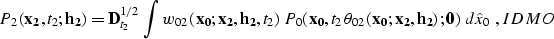 \begin{displaymath}
P_2\left({\bf x_2},t_2;{\bf h_2}\right)={\bf D}_{t_2}^{1/2}\...
 ...x_2, h_2}\right);
{\bf 0}\right)\,d\hat{x}_0\;,
\EQNLABEL{IDMO}\end{displaymath}