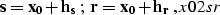 \begin{displaymath}
{\bf s = x_0+ h_s\;;\; r = x_0+ h_r}\;, 
\EQNLABEL{x02sr}\end{displaymath}
