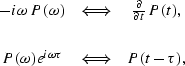\begin{displaymath}
\begin{array}
{ccc}
-i\omega\,P(\omega) & \Longleftrightarro...
 ...^{i\omega \tau} & \Longleftrightarrow & P(t - \tau),\end{array}\end{displaymath}