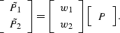 \begin{displaymath}
\left[
 \begin{array}
{c}
 \tilde{P}_1 \\  \tilde{P}_2 \\  \...
 ...ay}\right]
\left[
 \begin{array}
{c}
 P \\  \end{array}\right].\end{displaymath}