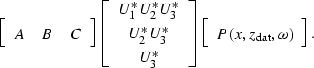 \begin{displaymath}
\displaystyle{
\left[
 \begin{array}
{ccc}
 A & B & C 
 \end...
 ...
\begin{array}
{c}
P(x,z_{\rm dat},\omega)\end{array}\right].
}\end{displaymath}