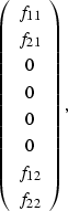 \begin{displaymath}
\left(
\begin{array}
{c}
 f_{11} \\  f_{21} \\  0 \\  0 \\  0 \\  0 \\  f_{12} \\  f_{22} \end{array} \right),\end{displaymath}