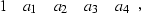 \begin{displaymath}
\begin{array}
{ccccc}
 1 & a_{1} & a_{2} & a_{3} & a_{4} \end{array},\end{displaymath}