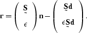 \begin{displaymath}
\sv r = 
\left(
\begin{array}
{c}
 \st S \\  \epsilon\end{ar...
 ...ay}
{c}
\st S \sv d \\  \epsilon \st S \sv d\end{array}\right).\end{displaymath}