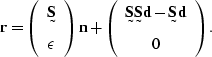 \begin{displaymath}
\sv r = 
\left(
\begin{array}
{c}
 \st S \\  \epsilon\end{ar...
 ...ray}
{c}
\st S \st S\sv d - \st S\sv d \\  0\end{array}\right).\end{displaymath}