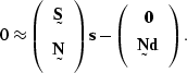 \begin{displaymath}
0 
\approx
\left(
\begin{array}
{c}
 \st S \\  \st N\end{arr...
 ...\left(
\begin{array}
{c}
\sv 0 \\ \st N\sv d\end{array}\right).\end{displaymath}