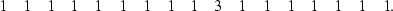 \begin{displaymath}
\begin{array}
{ccccccccccccccccc}
1 & 1 & 1 & 1 & 1 & 1 & 1 & 1 & 1 & 3 & 1 & 1 & 1 & 1 & 1 & 1 & 1.
 \end{array}\end{displaymath}