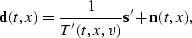 \begin{displaymath}
\sv d(t,x)= \frac{1}{T'(t,x,v)} \sv s' +\sv n(t,x),\end{displaymath}