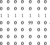 \begin{displaymath}
\begin{array}
{ccccccc}
0 & 0 & 0 & 0 & 0 & 0 & 0 \\ 0 & 0 &...
 ...& 0 & 0 & 0 & 0 & 0 \\ 0 & 0 & 0 & 0 & 0 & 0 & 0 
 \end{array}.\end{displaymath}