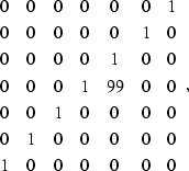 \begin{displaymath}
\begin{array}
{ccccccc}
0 & 0 & 0 & 0 & 0 & 0 & 1 \\ 0 & 0 &...
 ...& 0 & 0 & 0 & 0 & 0 \\ 1 & 0 & 0 & 0 & 0 & 0 & 0 
 \end{array},\end{displaymath}