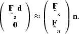 \begin{displaymath}
\left(
\begin{array}
{c}
\st F_s \sv d \\  \sv 0\end{array}\...
 ...\begin{array}
{c}
 \st F_s \\  \st F_n\end{array}\right) \sv n.\end{displaymath}