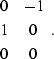 \begin{displaymath}
\begin{array}
{cc}
 0 & -1 \\  1 & 0 \\  0 & 0\end{array}.\end{displaymath}