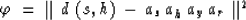 \begin{displaymath}
\varphi \; = \; \; \parallel \, d \, \left( s, h \right) \: - \:
 a_{s} \: a_{h} \: a_{y} \: a_{r} \, \parallel^{2}\end{displaymath}