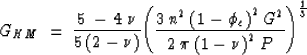 \begin{displaymath}
G_{HM} \: = \: {{5 \: - \: 4 \: \nu } \over {5 \: (2 - \nu)}...
 ...} \over {2 \: \pi \: {(1- \nu)}^2} \: P } \right) }^{1 \over 3}\end{displaymath}