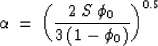 \begin{displaymath}
\alpha \: = \: {\left( {2 \: S \: \phi_0 } \over {3 \: (1-\phi_0)} \right)}^{0.5}\end{displaymath}