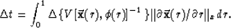 \begin{displaymath}
\Delta t = \int_0^1 
\Delta \{ V [ \vec{ \bf x}(r) , \phi(r)...
 ...-1} \}
\Vert \partial \vec{ \bf x}(r) / \partial r \Vert _x dr.\end{displaymath}