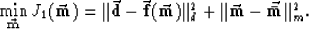 \begin{displaymath}
\min_{\vec{ \bf \scriptstyle m}} 
J_1 ( \vec{ \bf m} ) =
\Ve...
 ...Vert _d^2
+ \Vert \vec{ \bf m} - \vec{ \bf \bar m} \Vert _m^2 .\end{displaymath}