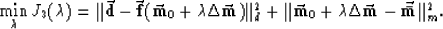 \begin{displaymath}
\min_{\lambda}
J_3 ( \lambda ) =
\Vert \vec{ \bf d} - \vec{ ...
 ... + \lambda \Delta \vec{ \bf m} - \vec{ \bf \bar m} \Vert _m^2 .\end{displaymath}