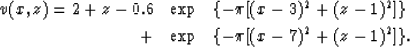 \begin{eqnarray}
v(x,z) = 2 + z 
- 0.6 &\exp&\{- \pi [(x-3)^2 + (z-1)^2 ]\} 
\nonumber \\ + &\exp&\{- \pi [(x-7)^2 + (z-1)^2 ]\} .\end{eqnarray}