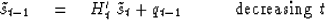 \begin{displaymath}
\tilde s_{t-1} \quad =\quad H'_{t} \ \tilde s_{t} + q_{t-1}
 \quad\quad\quad {\rm decreasing}\ t\end{displaymath}