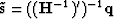 $\tilde {\bold s} = ((\bold H^{-1})')^{-1}\bold q$