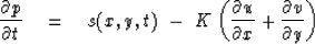 \begin{displaymath}
{\partial p \over \partial t} \quad =\quad
s(x,y,t)
\ -\ 
K ...
 ...ial u \over \partial x} +
{\partial v \over \partial y}
\right)\end{displaymath}