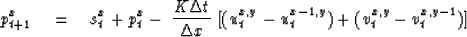 \begin{displaymath}
p_{t+1}^x \quad =\quad s_t^x + p_t^x
 - \;
 {K \Delta t \ove...
 ...;
 [ 
 (u_t^{x,y}-u_t^{x-1,y}) 
 +
 (v_t^{x,y}-v_t^{x,y-1}) 
 ]\end{displaymath}