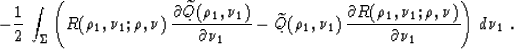 \begin{displaymath}
- {1 \over 2}\, \int_{\Sigma}\left(R(\rho_1,\nu_1;\rho,\nu)\...
 ...o_1,\nu_1;\rho,\nu) \over {\partial \nu_1}}
\right)\,d \nu_1\;.\end{displaymath}