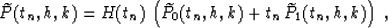 \begin{displaymath}
\widetilde{P}(t_n,h,k)=
H(t_n)\,\left(\widetilde{P}_0(t_n,h,k) +
t_n\,\widetilde{P}_1(t_n,h,k)\right)\;,\end{displaymath}