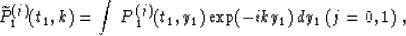 \begin{displaymath}
\widetilde{P}^{(j)}_1(t_1,k) = 
\int\,P\,^{(j)}_1(t_1,y_1)\exp (-iky_1)\,dy_1\;(j=0,1)\;,\end{displaymath}