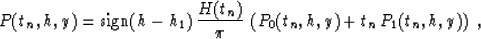 \begin{displaymath}
P(t_n,h,y)=\mbox{sign}(h-h_1)\,
{H(t_n) \over \pi}\,\left(P_0(t_n,h,y) +
t_n\,P_1(t_n,h,y)\right)\;,\end{displaymath}