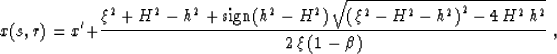 \begin{displaymath}
x(s,r)= x' + {{\xi^2+H^2-h^2+\mbox{sign}(h^2-H^2)\,
\sqrt{\l...
 ...i^2-H^2-h^2\right)^2-4\,H^2\,h^2}\over
{2\,\xi\,(1-\beta)}}}\;,\end{displaymath}