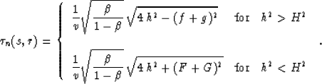 \begin{displaymath}
\tau_n(s,r)=\left\{
 \begin{array}
{lcr}\displaystyle{
{1 \o...
 ...,h^2+(F+G)^2}}
& \mbox{for} & h^2 < H^2
 \end{array} \right.\;.\end{displaymath}