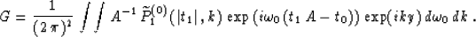 \begin{displaymath}
G =
{1 \over (2\,\pi)^2}\,\int\!\int
A^{-1}\,\widetilde{P}^{...
 ... \omega_0\,(t_1\,A -t_0)\right)\,
\exp (iky) \,d\omega_0\,dk\;.\end{displaymath}