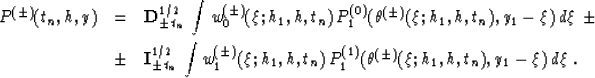 \begin{eqnarray}
P^{(\pm)}(t_n,h,y) & = &
{\bf D}^{1/2}_{\pm\,t_n}\,\int w^{(\pm...
 ...h,t_n)\,
P^{(1)}_1(\theta^{(\pm)}(\xi;h_1,h,t_n),y_1-\xi)\,d\xi\;.\end{eqnarray}